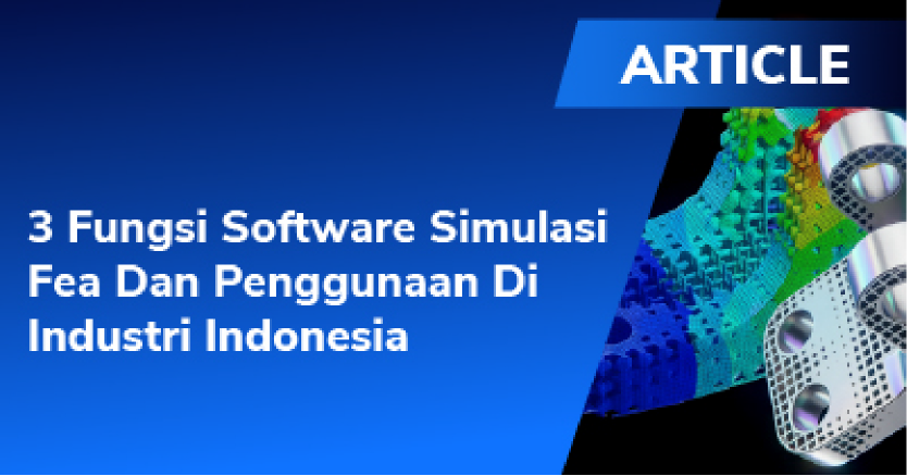 3 Fungsi Software Simulasi FEA dan Penggunaan di Industri Indonesia